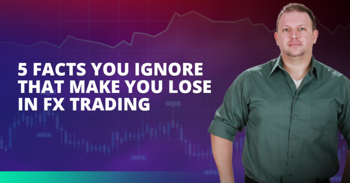 5 Facts You Ignore That Make You Lose In FX Trading