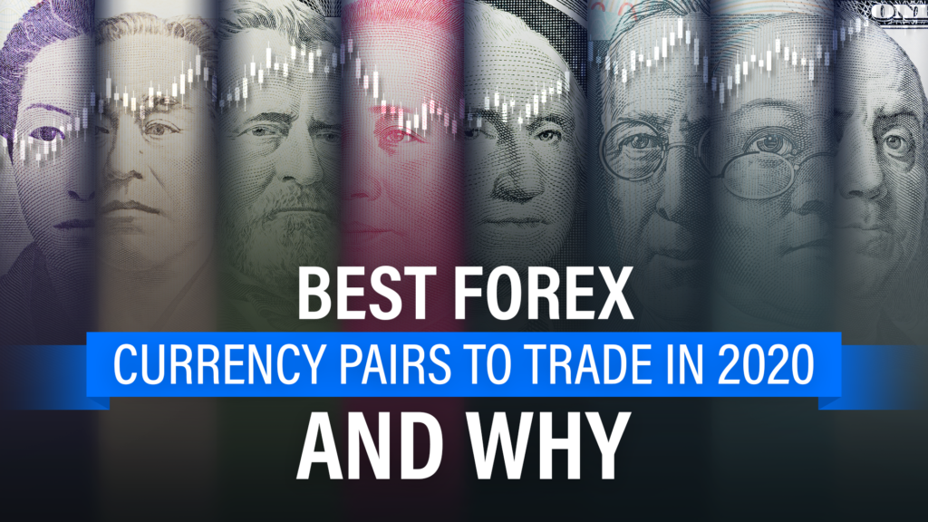 Best Forex Currency Pairs to Trade in 2020 And Why