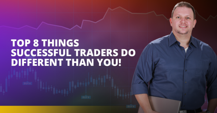 Top 8 Things Successful Traders Do Different Than You!